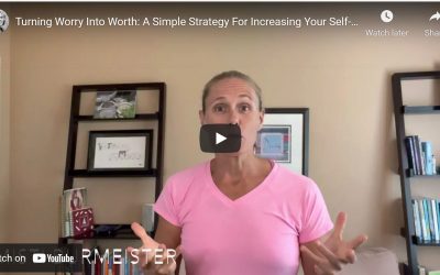 Turning Worry Into Worth: A Simple Strategy For Increasing Your Self-Worth