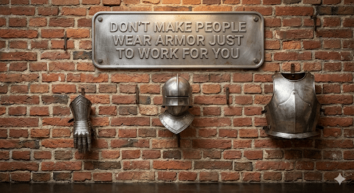 Don’t Make People Wear Armor Just to Work for You